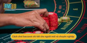 Cách chơi baccarat chi tiết cho người mới và chuyên nghiệp