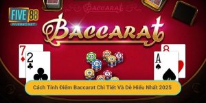 Cách Tính Điểm Baccarat Chi Tiết Và Dễ Hiểu Nhất 2025