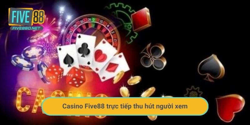 Casino Five88 trực tiếp thu hút người xem