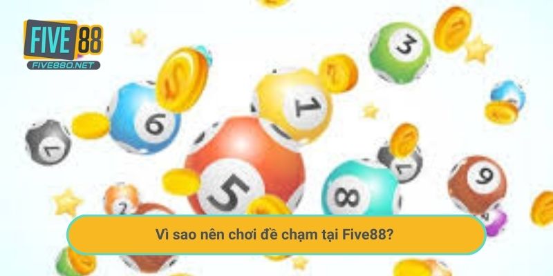 Vì sao nên chơi đề chạm tại Five88?
