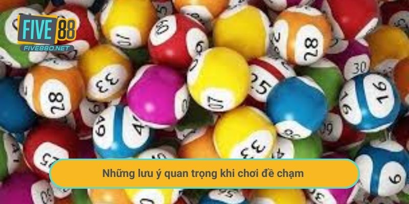 Những lưu ý quan trọng khi chơi đề chạm
