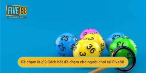 Đề chạm là gì? Cách bắt đề chạm cho người chơi tại Five88