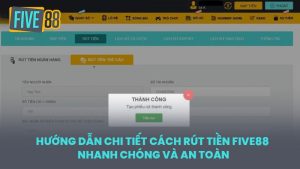 Hướng Dẫn Rút Tiền Five88 Trong 5 Phút Dành Cho Người Mới