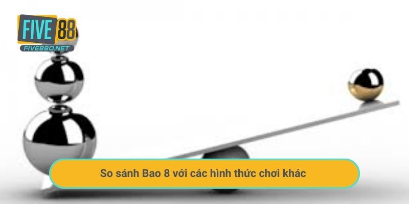 So sánh Bao 8 với các hình thức chơi khác