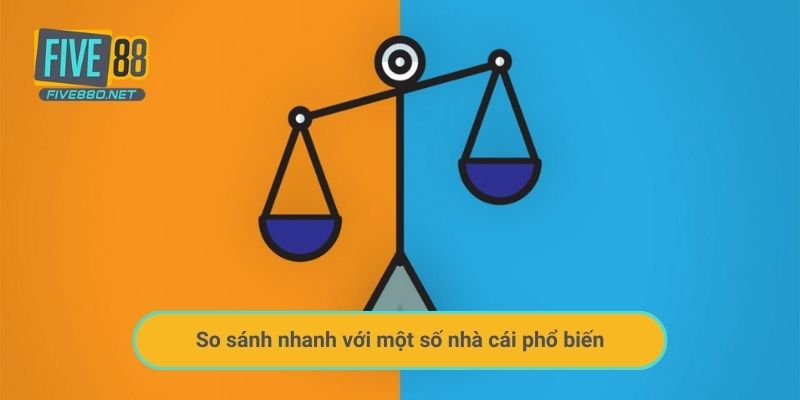 So sánh nhanh với một số nhà cái phổ biến
