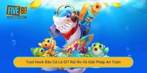 Tool Hack Bắn Cá Là Gì? Rủi Ro Và Giải Pháp An Toàn